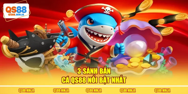 3 sảnh bắn cá Qs88 nổi bật nhất