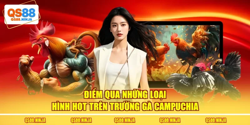 Điểm qua những loại hình hot trên trường gà Campuchia