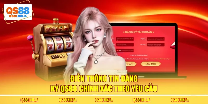 Điền thông tin đăng ký Qs88 chính xác theo yêu cầu