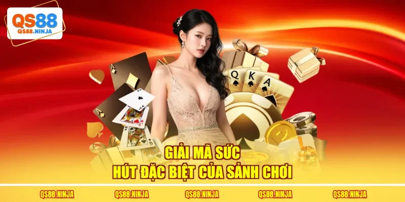 Giải mã sức hút đặc biệt của sảnh chơi 
