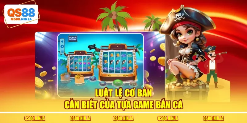Luật lệ cơ bản cần biết của tựa game bắn cá