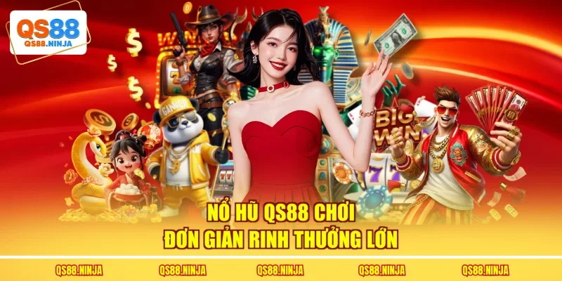 Nổ hũ Qs88 chơi đơn giản rinh thưởng lớn