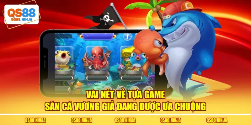Vài nét về tựa game săn cá Vương Giả đang được ưa chuộng
